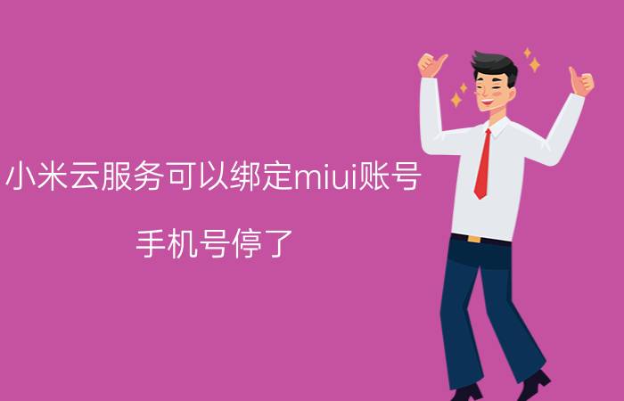 小米云服务可以绑定miui账号 手机号停了,小米账号还能登陆吗？